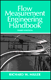 Flow Measurement Engineering Handbook, The single-source handbook to the selection, design, specification, installation of flowmeters measuring liquid, gas, steam flows.  RW Miller & Associates, Inc, key information on seven-place equation constants, simplifying equations,  improve performance, improve accuracy,  ISO, ASME, ANSI, standards, meter influence quantities for flowmeters, orifice, nozzle, venturi, sizing, equations, discussions, proofs, generalized properties of liquids, gas, definitive information on selecting, sizing, performing pipe-flow-rate calculations, ISO standards, SI and US equivalents, physical property data, support material for important fluid properties, accuracy estimation, installation requirements, commonly used flowmeters, meter selection, flowmeter accuracy, linear producers, differential producers. Flow Measurement Engineering Handbook, The single-source handbook to the selection, design, specification, installation of flowmeters measuring liquid, gas, steam flows,  RW Miller & Associates, Inc, key information on seven-place equation constants, simplifying equations,  improve performance, improve accuracy,  ISO, ASME, ANSI, standards, meter influence quantities for flowmeters, orifice, nozzle, venturi, sizing, equations, discussions, proofs, generalized properties of liquids, gas, definitive information on selecting, sizing, performing pipe-flow-rate calculations, ISO standards, SI and US equivalents, physical property data, support material for important fluid properties, accuracy estimation, installation requirements, commonly used flowmeters, meter selection, flowmeter accuracy, linear producers, differential producers. 